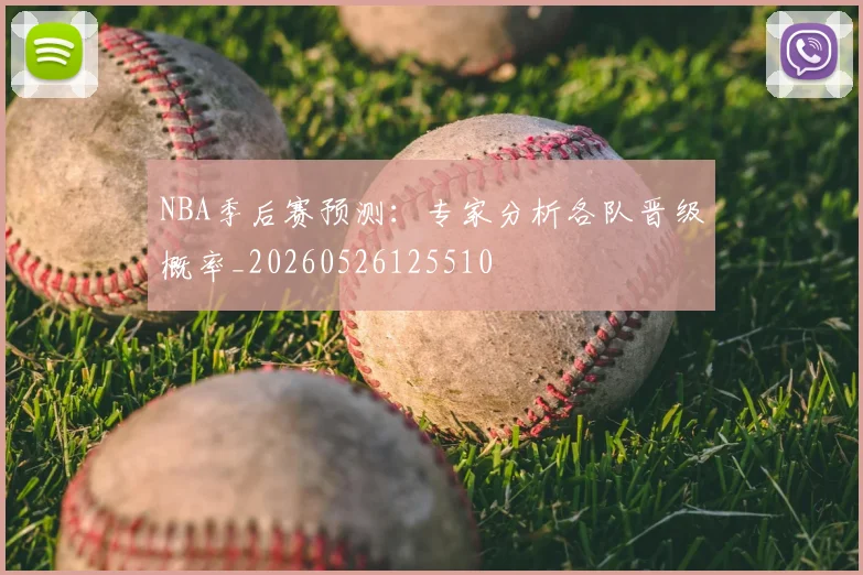 NBA季后赛预测：专家分析各队晋级概率_20260526125510