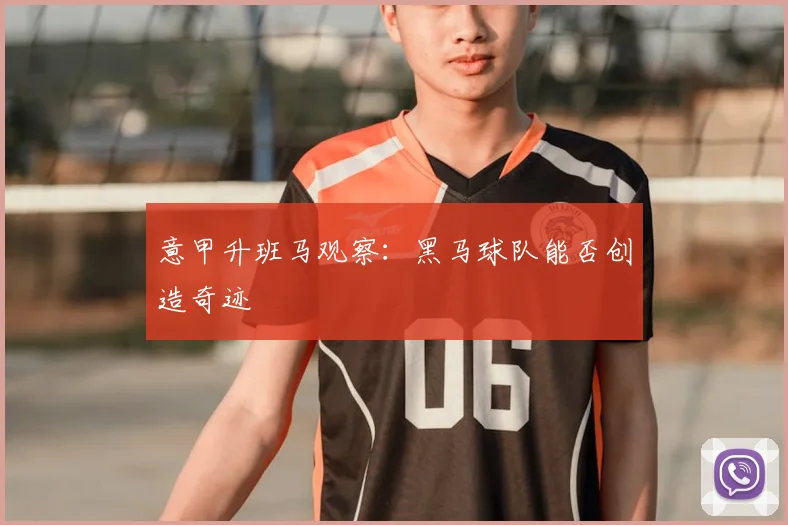 意甲升班马观察:黑马球队能否创造奇迹
